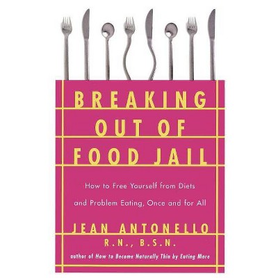 Breaking Out of Food Jail - by  Jean Antonello (Paperback)