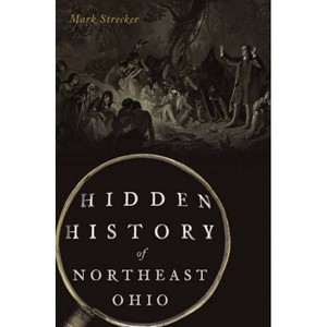 Hidden History of Northeast Ohio - by  Mark Strecker (Paperback) - 1 of 1