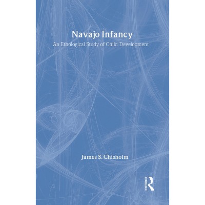 Navajo Infancy - (Lewis Henry Morgan Lectures (Hardcover)) by  James S Chisholm (Hardcover)