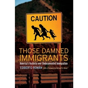 Those Damned Immigrants - (Citizenship and Migration in the Americas) by  Ediberto Román & Michael A Olivas (Hardcover) - 1 of 1