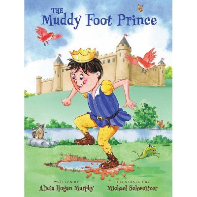 The Muddy Foot Prince - by  Alicia Murphy (Hardcover)