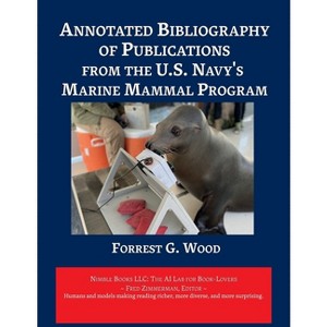 Annotated Bibliography of Publications from the U.S. Navy's Marine Mammal Program - (AI Lab for Book-Lovers) by  Forest G Wood (Paperback) - 1 of 1