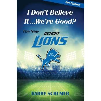 I Don't Believe It... We're Good? The New Detroit Lions - by  Barry Schumer (Paperback)