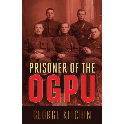 Prisoner of the OGPU - by  George Kitchin (Paperback)