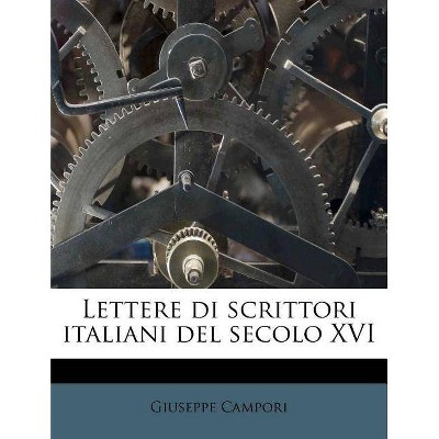 Lettere Di Scrittori Italiani del Secolo XVI - by  Giuseppe Campori (Paperback)