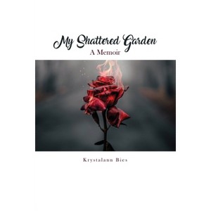 My Shattered Garden - by  Krystalann Bies (Paperback) - 1 of 1