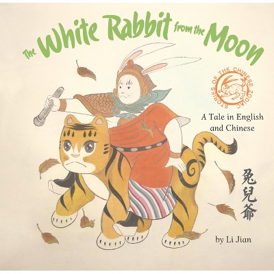 The White Rabbit from the Moon - (Stories of the Chinese Zodiac) by  Jian Li (Hardcover)