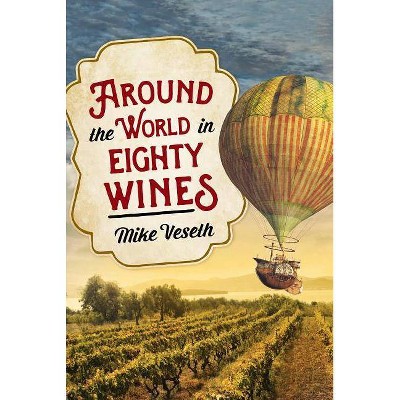 Around the World in Eighty Wines - by  Mike Veseth (Hardcover)