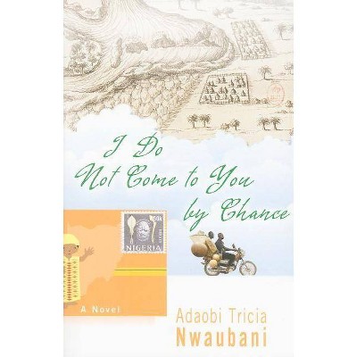 I Do Not Come to You by Chance - by  Adaobi Tricia Nwaubani (Paperback)