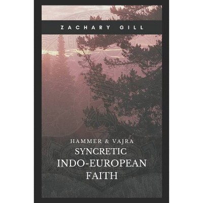 Syncretic Indo-European Faith - (Hammer & Vajra) by  Zachary Gill (Paperback)