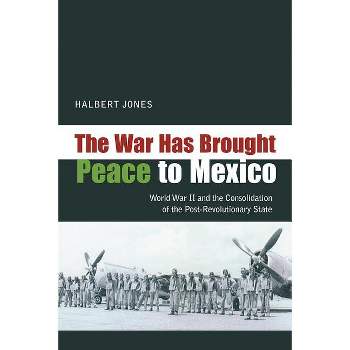 The War Has Brought Peace to Mexico - by  Halbert Jones (Paperback)