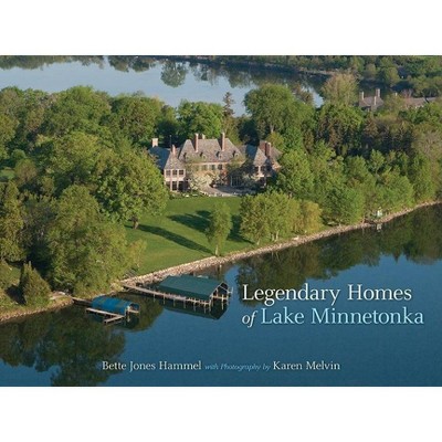 Legendary Homes of Lake Minnetonka - by  Bette Hammel (Hardcover)