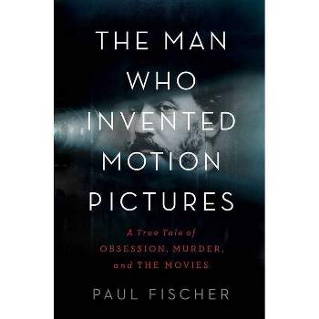 The Man Who Invented Motion Pictures - by Paul Fischer