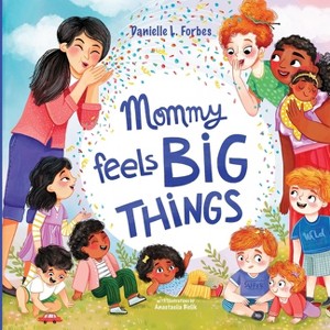 Mommy Feels BIG THINGS - by  Danielle L Forbes (Paperback) - 1 of 1