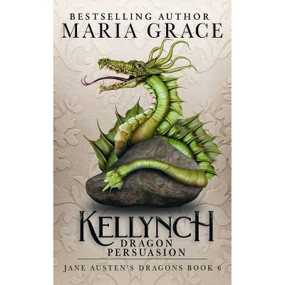 Kellynch Dragon Persuasion - (Jane Austen's Dragons) by  Maria Grace (Paperback)