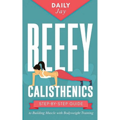 Beefy Calisthenics - by  Daily Jay (Paperback)