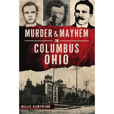 Murder & Mayhem in Columbus, Ohio - by  Nellie Kampmann (Paperback)