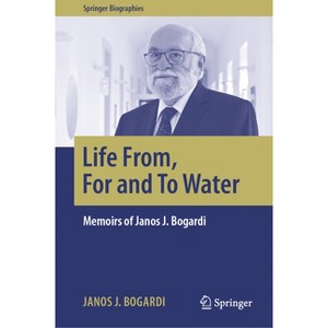 Life From, for and to Water - (Springer Biographies) by  Janos J Bogardi (Hardcover) - 1 of 1