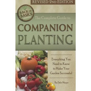 The Complete Guide to Companion Planting - (Back to Basics) 2nd Edition by  Dale Mayer (Paperback) - 1 of 1