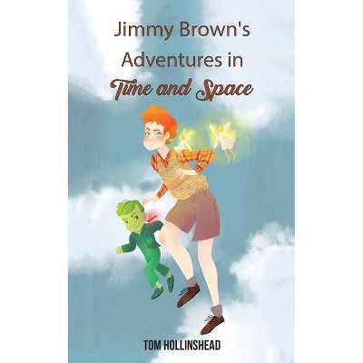 Jimmy Brown's Adventures in Time and Space - by  Tom Hollinshead (Paperback)