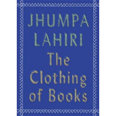 The Clothing of Books - by  Jhumpa Lahiri (Paperback)