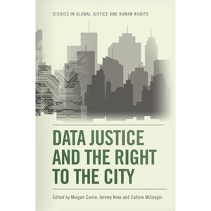 Data Justice and the Right to the City - (Studies in Global Justice and Human Rights) by  Morgan Currie & Jeremy Knox & Callum McGregor (Paperback) - 1 of 1