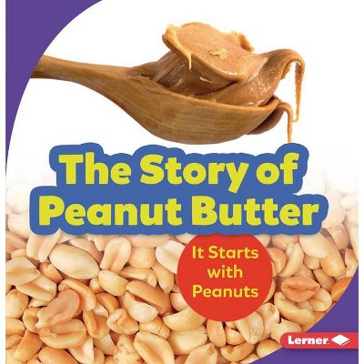 The Story of Peanut Butter - (Step by Step) by  Robin Nelson (Paperback)