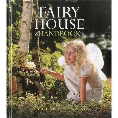 Fairy House Handbook - by  Liza Gardner Walsh (Hardcover)