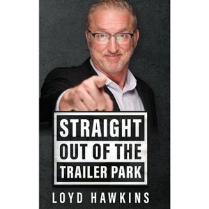 Straight Out of the Trailer Park! - by  Loyd Hawkins (Hardcover) - 1 of 1