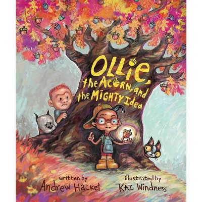 Ollie, the Acorn, and the Mighty Idea - by  Andrew Hacket (Hardcover)
