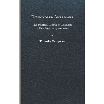 Dishonored Americans - (The Revolutionary Age) by Timothy Compeau