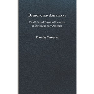 Dishonored Americans - (The Revolutionary Age) by Timothy Compeau - 1 of 1