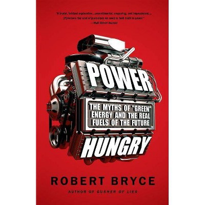 Power Hungry - by  Robert Bryce (Paperback)