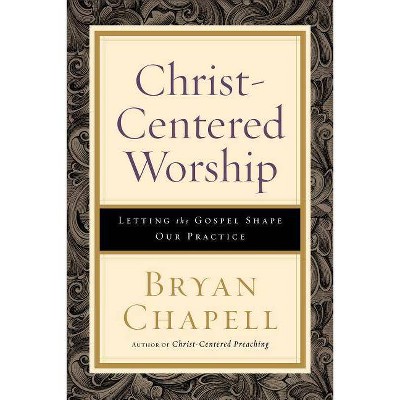 Christ-Centered Worship - by  Bryan Chapell (Paperback)