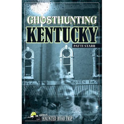 Ghosthunting Kentucky - (America's Haunted Road Trip) by  Patti Starr (Paperback)