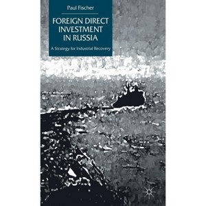 Foreign Direct Investment in Russia - (Strategy for Industrial Recovery) by  P Fischer (Hardcover) - 1 of 1