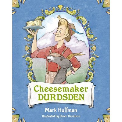 Cheesemaker Durdsden - by  Mark Huffman (Hardcover)