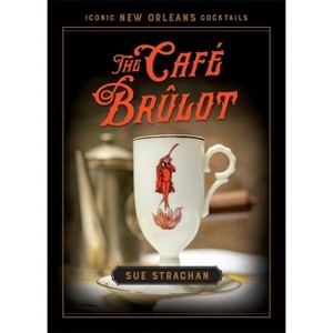 The Café Brûlot - (Iconic New Orleans Cocktails) by  Sue Strachan (Hardcover) - 1 of 1