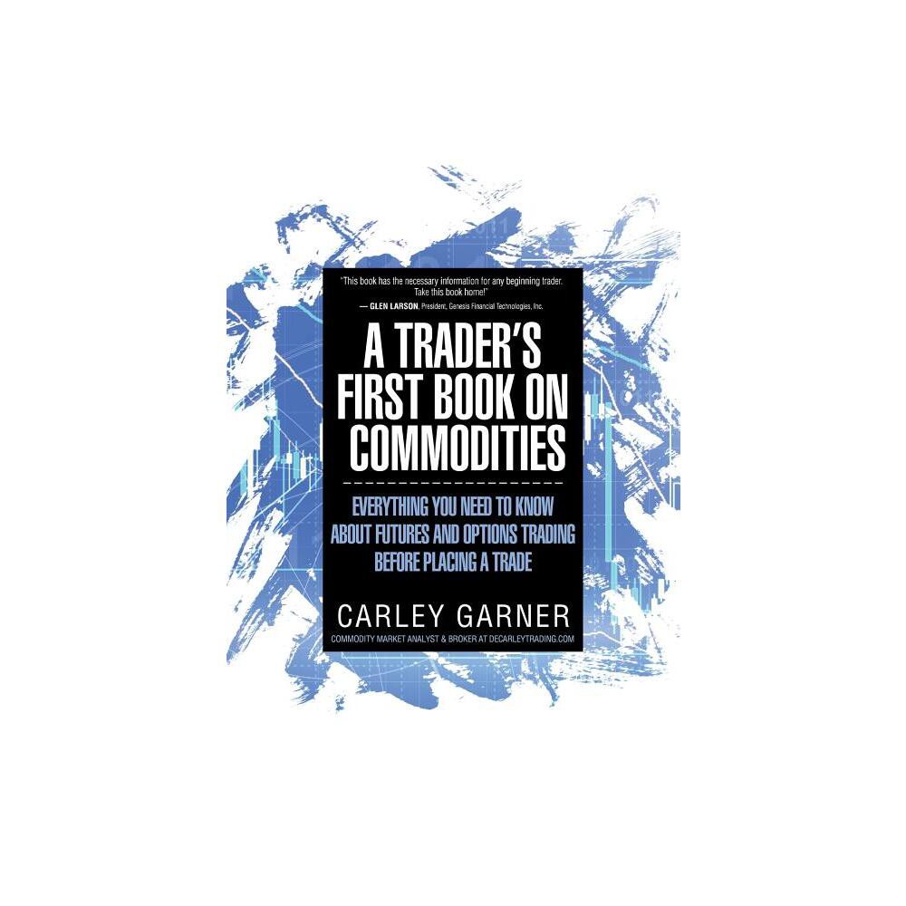 A Trader's First Book on Commodities - 3rd Edition by Carley Garner (Paperback)