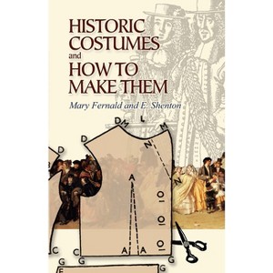 Historic Costumes and How to Make Them - (Dover Fashion and Costumes) by  Mary Fernald & Eileen Shenton (Paperback) - 1 of 1