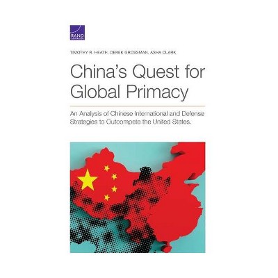 China's Quest for Global Primacy - by  Timothy R Heath & Derek Grossman & Asha Clark (Paperback)