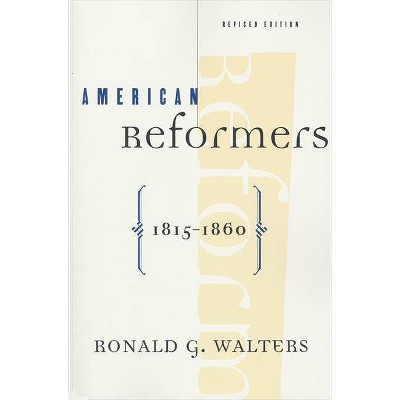 American Reformers, 1815-1860, Revised Edition - by  Ronald Walters (Paperback)