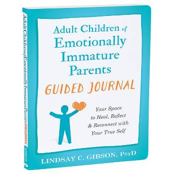 Adult Children of Emotionally Immature Parents Guided Journal - (The New Harbinger Journals for Change) by  Lindsay C Gibson (Paperback)
