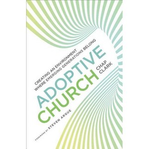Adoptive Church - (Youth, Family, and Culture) by  Chap Clark (Paperback) - 1 of 1