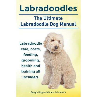 Labradoodles. the Ultimate Labradoodle Dog Manual. Labradoodle Care, Costs, Feeding, Grooming, Health and Training All Included. - (Paperback)