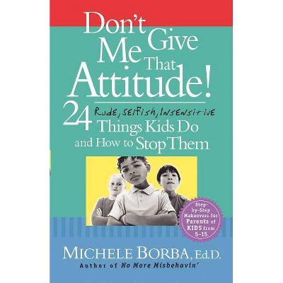 Don't Give Me That Attitude! - by  Michele Borba (Paperback)