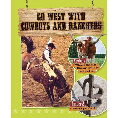 Go West with Cowboys and Ranchers - (Go West! Travel to the Wild Frontier) by  Tim Cooke (Hardcover)