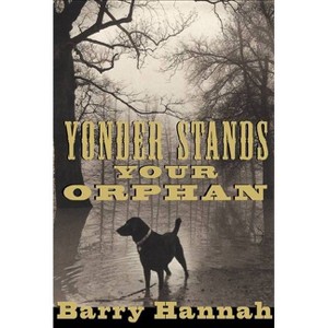 Yonder Stands Your Orphan - by  Barry Hannah (Paperback) - 1 of 1