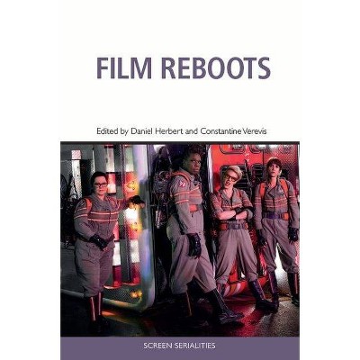 Film Reboots - (Screen Serialities) by  Daniel Herbert & Constantine Verevis (Hardcover)