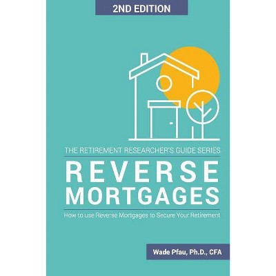 Reverse Mortgages - (The Retirement Researcher Guide) by  Wade D Pfau (Paperback)